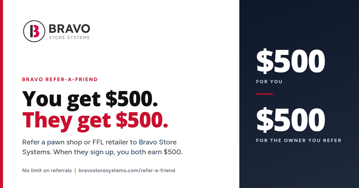 Bravo Store Systems referral graphic: You get $500. They get $500. Refer a pawn shop or FFL retailer to Bravo Store Systems. When they sign up, you both earn $500. No limit on referrals.